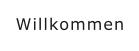 Willkommen