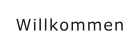 Willkommen