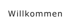 Willkommen